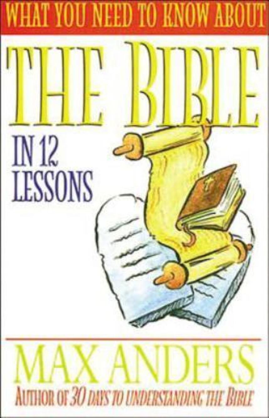 What You Need to Know about the Bible in 12 Lessons by Max E. Anders (1998,...